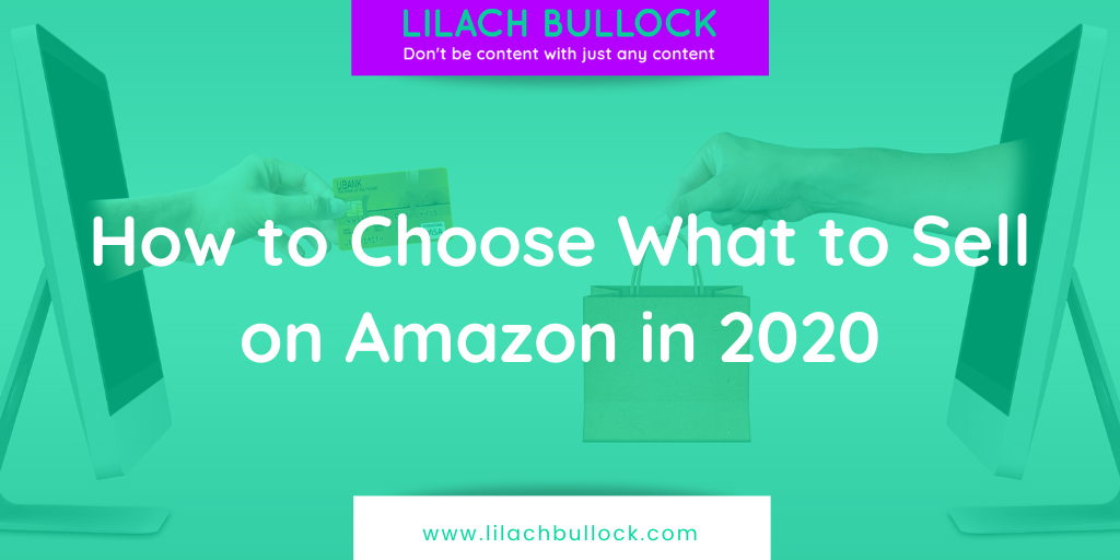 How To Choose What To Sell On Amazon In 2020 - Lilach Bullock